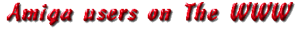 Amiga Users  on the WWW  -IF you cant see this get AWEB NOW or some other graphical browser