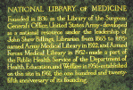 Carved and gilded text in granite at entrance of NLM: NATIONAL LIBRARY OF MEDICINE Founded in 1836 as the Library of the Surgeon-General's Office, United States Army + developed as a national resource under the leadership of John Shaw Billings, Librarian from 1865 to 1895 + named Army Medical Library in 1922, and Armed Forces Medical Library in 1952 + made a part of the Public Health Service of the Department of Health, Education, and Welfare in 1956 + established on this site in 1961, the one hundred and twenty-fifth anniversary of its founding. (photograph, 8-bit color, GIF87 format, 101 pixels high, 149 pixels wide, 12883 bytes)