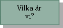 [ Vilka är vi? ]